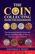 E-Book (epub) The Coin Collecting Guide for Beginners von Guillermo L. Bosley