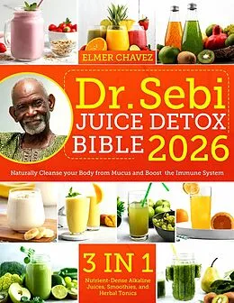 E-Book (epub) The Dr. Sebi Juice Detox Bible von Elmer Chavez