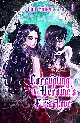 E-Book (epub) Corrupting the Heroine's First Love Vol. 1 (novel) von Cha Sohee