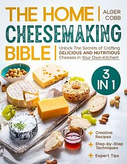 E-Book (epub) The Home Cheesemaking Bible von Alger Cobb