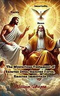 E-Book (epub) The Mysterious Testament of Sanctus Deus, Sanctus Fortis, Sanctus Immortalis von William Ubagan