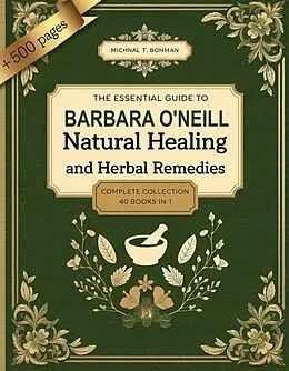 E-Book (epub) The Essential Barbara O'Neill Guide to Natural Healing and Herbal Remedies von Michael T Bowman
