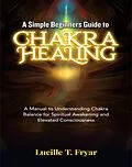 E-Book (epub) A Simple Beginners Guide to Chakra Healing von Lucille T. Fryar