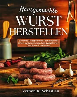 E-Book (epub) Hausgemachte Wurst herstellen von Vernon R. Sebastian
