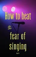 E-Book (epub) How to beat the fear of singing von E. Y.