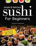 E-Book (epub) Simple & Delicious Sushi for Beginners von Vernon R. Sebastian