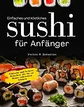 E-Book (epub) Einfaches und köstliches Sushi für Anfänger von Vernon R. Sebastian