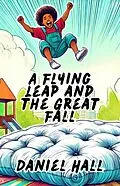 E-Book (epub) A Flying Leap and the Great Fall von Daniel Hall