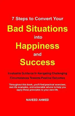 E-Book (epub) 7 Steps to Convert Your Bad Situations into Happiness and Success von Naveed Ahmed