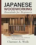 E-Book (epub) Japanese Woodworking Essentials for Beginners von Clarence A. Wolk