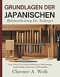 E-Book (epub) Grundlagen der japanischen Holzbearbeitung für Anfänger von Clarence A. Wolk