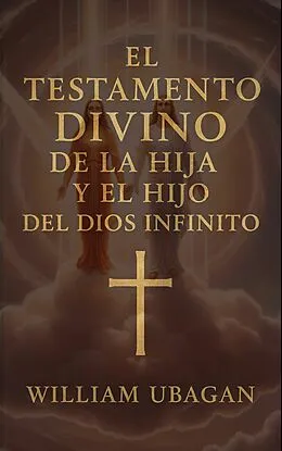 E-Book (epub) El Testamento Divino de la Hija y el Hijo del Dios Infinito von William Ubagan