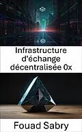 E-Book (epub) Infrastructure d'échange décentralisée 0x von Fouad Sabry