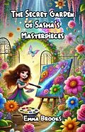 E-Book (epub) The Secret Garden of Sasha's Masterpieces von Emma Brooks
