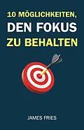 E-Book (epub) 10 Möglichkeiten, Den Fokus Zu Behalten von James Fries