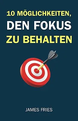 E-Book (epub) 10 Möglichkeiten, Den Fokus Zu Behalten von James Fries