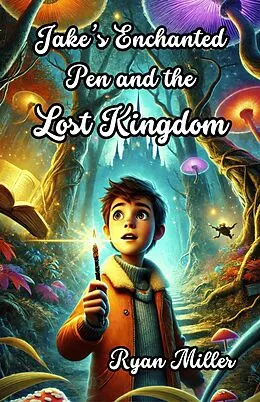E-Book (epub) Jake's Enchanted Pen and the Lost Kingdom von Ryan Miller