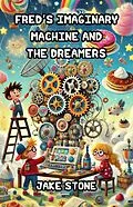 E-Book (epub) Fred's Imaginary Machine and the Dreamers von Jake Stone
