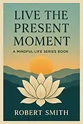 E-Book (epub) Live The Present Moment von Robert Smith