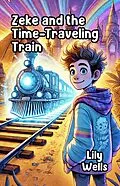 E-Book (epub) Zeke and the Time-Traveling Train von Lily Wells