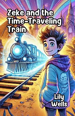 E-Book (epub) Zeke and the Time-Traveling Train von Lily Wells