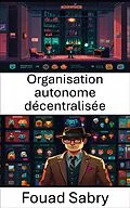 E-Book (epub) Organisation autonome décentralisée von Fouad Sabry