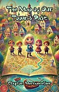 E-Book (epub) The Map of Our Town's Past von Clayton Merriweather