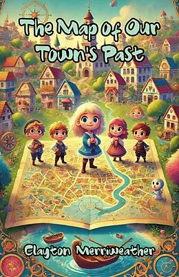 E-Book (epub) The Map of Our Town's Past von Clayton Merriweather