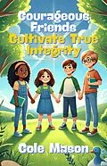 E-Book (epub) Courageous Friends Cultivate True Integrity von Cole Mason