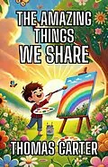 E-Book (epub) The Amazing Things We Share von Thomas Carter