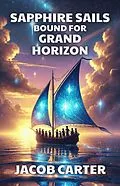 E-Book (epub) Sapphire Sails Bound for Grand Horizon von Jacob Carter