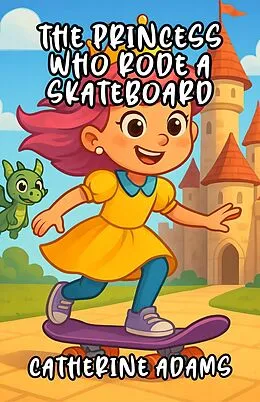 E-Book (epub) The Princess Who Rode a Skateboard von Catherine Adams