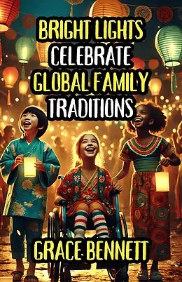 E-Book (epub) Bright Lights Celebrate Global Family Traditions von Grace Bennett