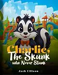 E-Book (epub) Charlie, The Skunk who Never Stunk von Jack Ellison