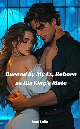 E-Book (epub) Burned by My Ex, Reborn as His King's Mate von Ismi Laila