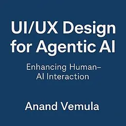 E-Book (epub) UI/UX Design for Agentic AI Enhancing Human-AI Interaction von Anand Vemula