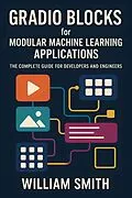 E-Book (epub) Gradio Blocks for Modular Machine Learning Applications von William Smith