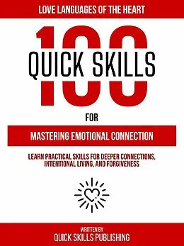 E-Book (epub) 100 Quick Skills For Mastering Emotional Connection: Love Languages Of The Heart von Quick Skills Publishing