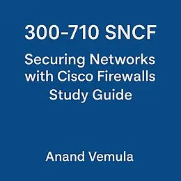 E-Book (epub) 300-710 SNCF Securing Networks with Cisco Firewalls Study Guide von Anand Vemula