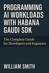 E-Book (epub) Programming AI Workloads with Habana Gaudi SDK von William Smith