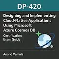 E-Book (epub) DP-420 Designing and Implementing Cloud-Native Applications Using Microsoft Azure Cosmos DB Certification Exam Guide von Anand Vemula