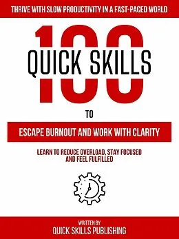 E-Book (epub) 100 Quick Skills To Escape Burnout And Work With Clarity: Thrive With Slow Productivity In A Fast-Paced World von Quick Skills Publishing