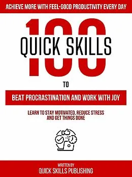 E-Book (epub) 100 Quick Skills To Beat Procrastination And Work With Joy: Achieve More With Feel-Good Productivity Every Day von Zander Pearce, Quick Skills Publishing
