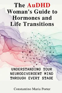 E-Book (epub) The AuDHD Woman's Guide to Hormones and Life Transitions von Constantino Maria Porter