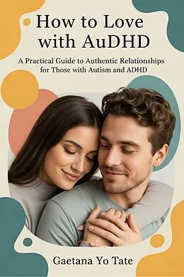 E-Book (epub) How to Love with AuDHD von Gaetana Yo Tate