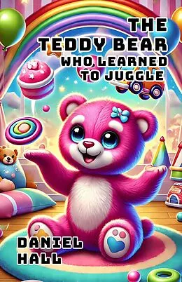 E-Book (epub) The Teddy Bear Who Learned to Juggle von Daniel Hall