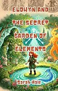E-Book (epub) Elowyn and the Secret Garden of Elements von Sarah Hale