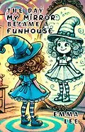 E-Book (epub) The Day My Mirror Became a Funhouse von Emma Lee