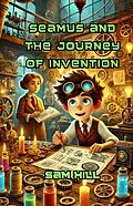 E-Book (epub) Seamus and the Journey of Invention von Sam Hill