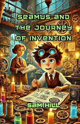 E-Book (epub) Seamus and the Journey of Invention von Sam Hill
